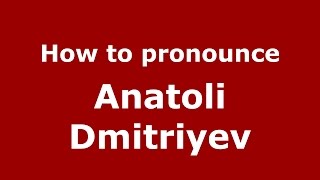 How to pronounce Anatoli Dmitriyev