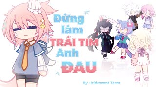 ˙ೃ࿔. ꒷ ✨ Gcmv . 𖦹˙ Đừng Làm Trái Tim Anh Đau ✧˖°༉ By Iridescent Team °༘ ⋆｡˚