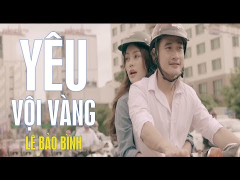 Yêu Vội Vàng - Lê Bảo Bình [MV]