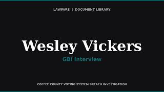 GBI Interview of Wesley Vickers — Former Coffee County Elections Board Member