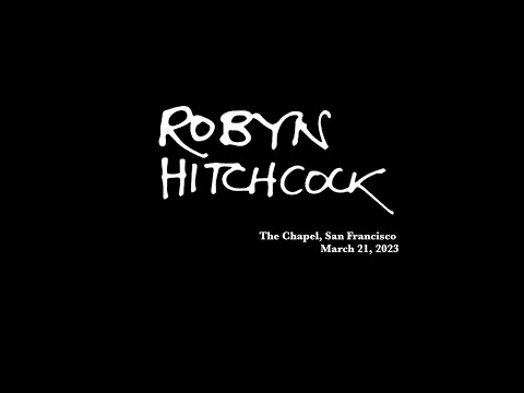 Robyn Hitchcock LIVE- FULL SHOW – The Chapel,  San Francisco – 3 21 23