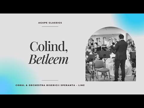 Colind, Betleem - Corul & Orchestra Bisericii Speranta Linz - Agape Classics - 2013