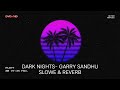 DARK NIGHTS( RATTAN KALIAN)- GARRY SANDHU { slowed & reverb}