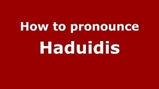 How to pronounce Haduidis