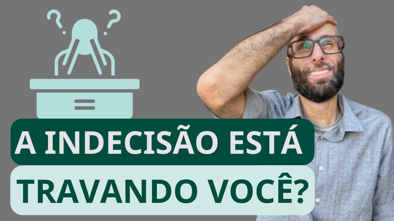 A Indecisão é a PIOR Decisão…