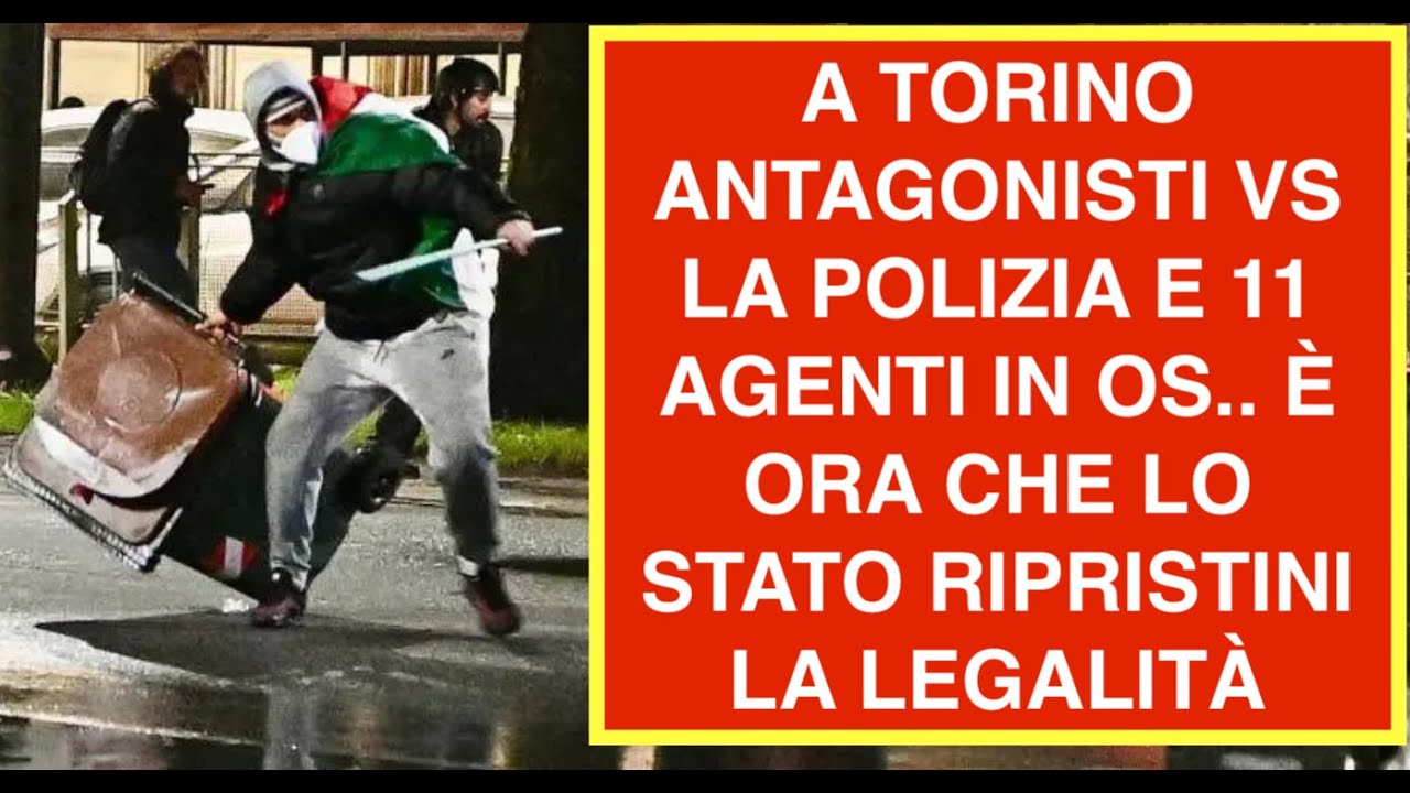 A TORINO ANTAGONISTI VS LA POLIZIA E 11 AGENTI IN OS.. È ORA CHE LO STATO RIPRISTINI LA LEGALITÀ