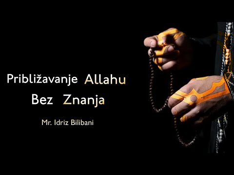 PRIBLIŽAVANJE ALLAHU BEZ ZNANJA - Mr. Idriz Bilibani