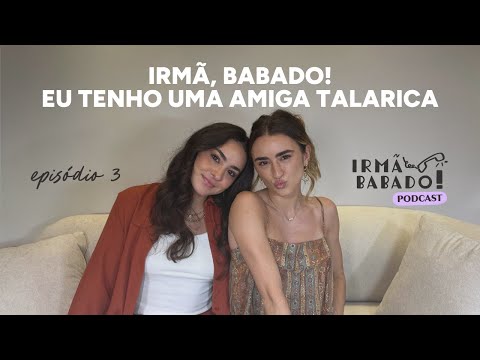 Irmã, babado! Eu tenho uma amiga talarica - EP 03