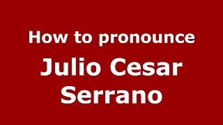 How to pronounce Julio Cesar Serrano