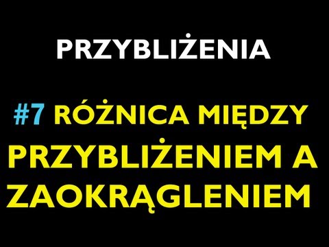RÓŻNICA POMIĘDZY PRZYBLIŻENIEM A ZAOKRĄGLENIEM - Dział Przybliżenia - Matematyka