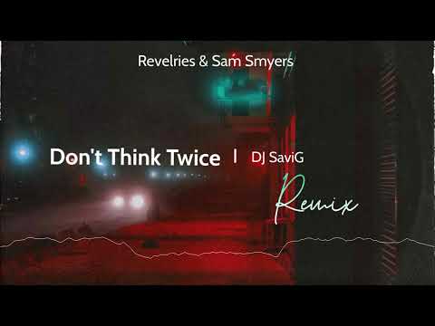 Revelries & Sam Smyers - Don't Think Twice (DJ SaviG Remix)