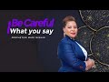 BE CAREFUL WHAT YOU SAY PROPHETESS MARY BUSHIRI OFFICIAL PROPHETIC CHANNEL