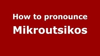 How to pronounce Mikroutsikos
