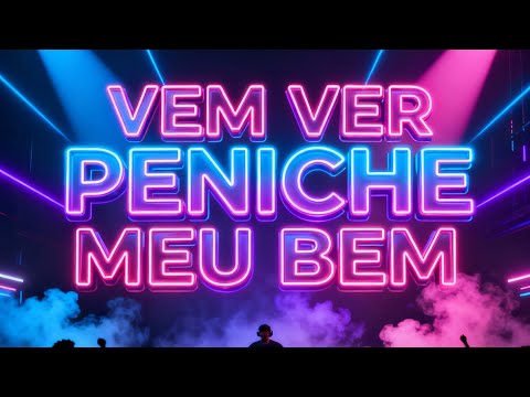 VEM VER PENICHE MEU BEM ( VERSÃO DANCE )