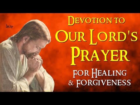 DEVOTION TO THE  LORD'S PRAYER FOR HEALING AND FORGIVENESS