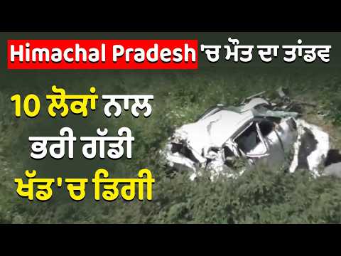 Road accident in himachal- ਮੌ/ਤ ਦਾ ਤਾਂਡਵ,10 ਲੋਕਾਂ ਨਾਲ ਭਰੀ ਗੱਡੀ ਖੱਡ 'ਚ ਡਿਗੀ,6 ਦੀ ਮੌ/ਤ