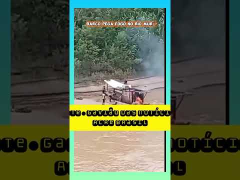 Barco PEGA FOGO NO RIO MURÚ COMUNIDADE PARAISO NO MUNICIPIO DE TARAUACÁ interior do Acre #acre 