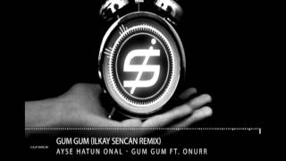 Ayse Hatun Onal - Gum Gum ft. Onurr (Ilkay Sencan Remix)