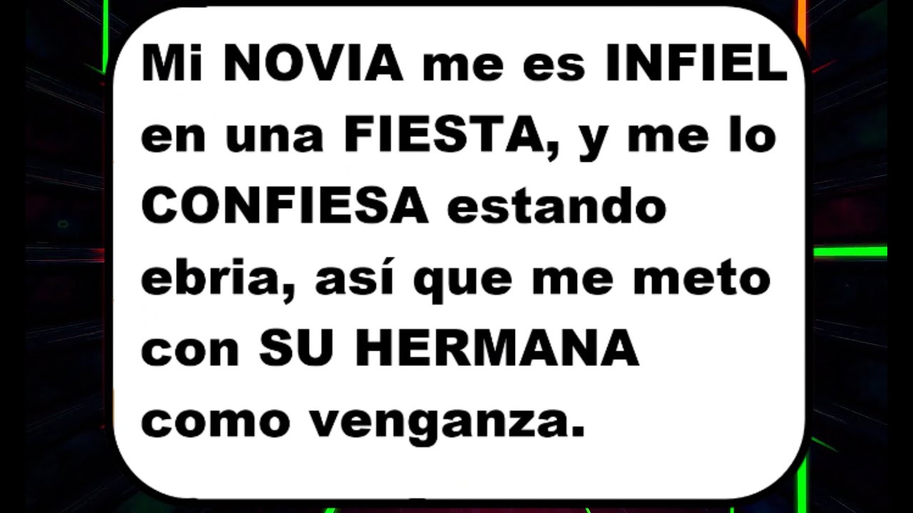 Mi NOVIA me es INFIEL en una FIESTA, y me lo CONFIESA estando ebria, así que me meto con SU HERMANA.