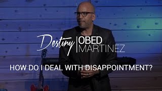 How do I deal with Disappointment?&quot; - Pastor Obed Martinez