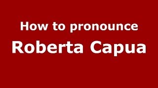 How to pronounce Roberta Capua