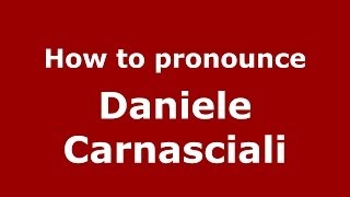 How to pronounce Daniele Carnasciali