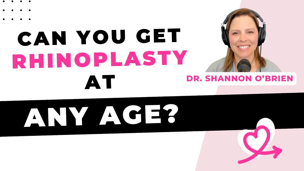Can you get rhinoplasty at any age? [Shannon O'Brien, MD, Portland]