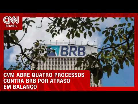 CVM abre quatro processos contra BRB por atraso em balanço | CNN MERCADO