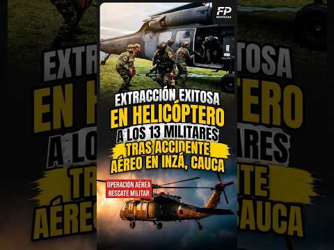 EXTRACCION EXITOSA  A  13 MILITARES #Inzá #Cauca #EjércitoNacional TRAS ACCIDENTE AÉREO