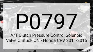 DTC P0797: A/T Clutch Pressure Control Solenoid Valve C Stuck ON - Honda CRV 2011-2016