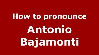 How to pronounce Antonio Bajamonti