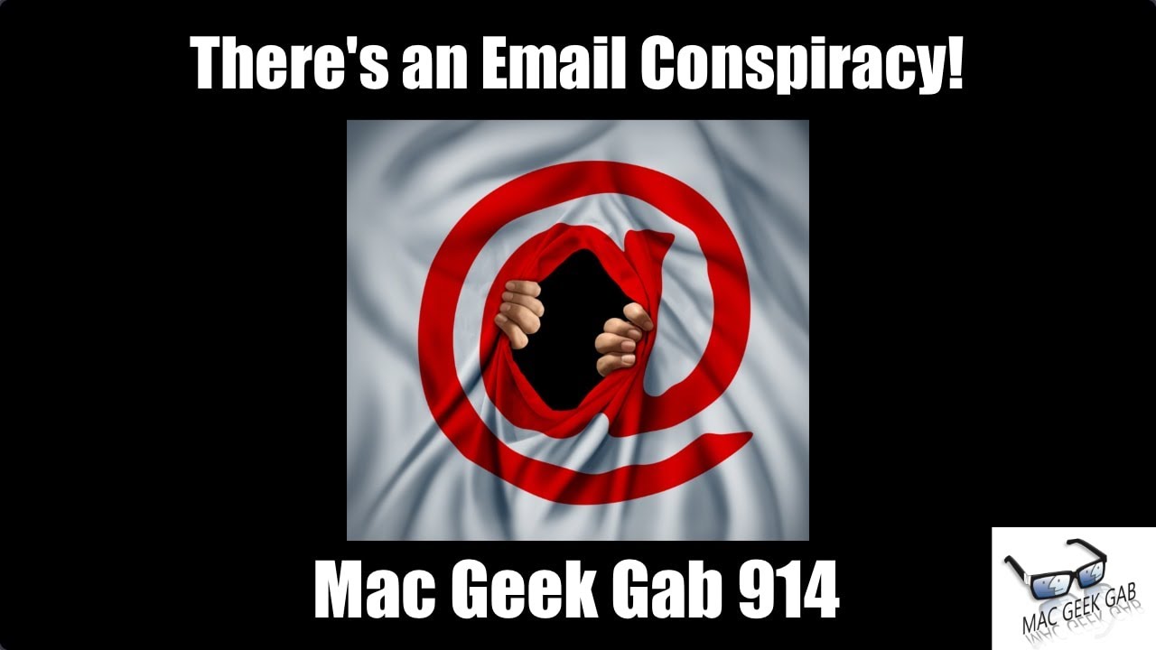 There's an Email Conspiracy! — Mac Geek Gab 914 – TheTruthBehind