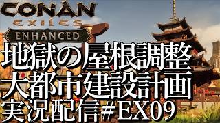 [コナンエグザイルConan Exiles Enhanced]地獄の屋根調整？ 大都市建設プロジェクト 現在居城編[Steam/PS5][実況配信][BroadCastEX09]
