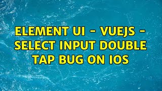 Element UI - VueJS - Select Input Double Tap bug on IOS
