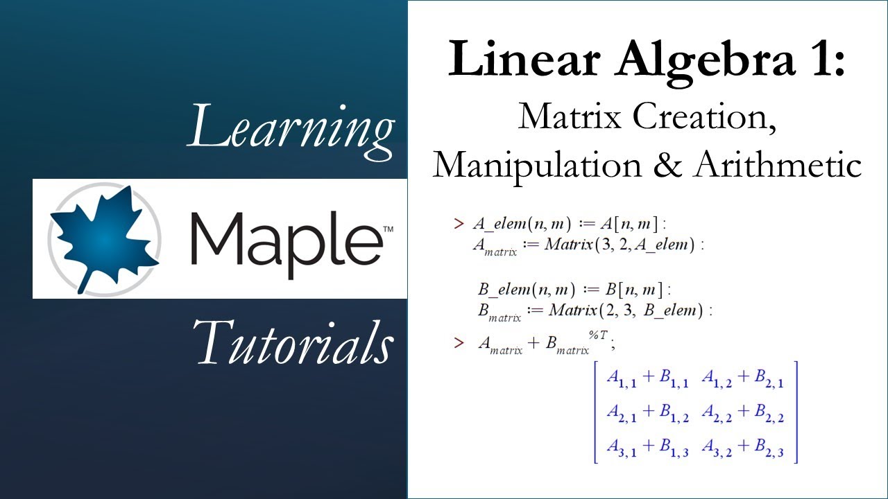 Learning Maple: Linear Algebra 1 - Matrix Creation, Manipulation & Arithmetic