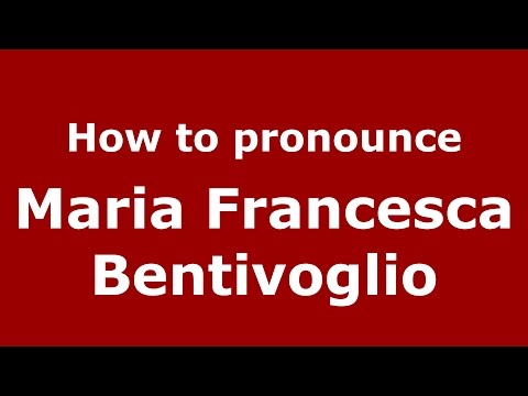 How to pronounce Maria Francesca Bentivoglio (Italian/Italy)  - PronounceNames.com