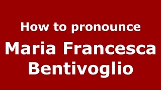 How to pronounce Maria Francesca Bentivoglio