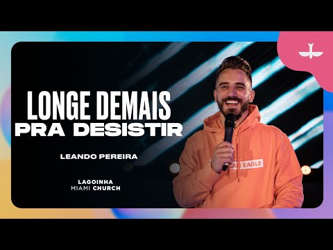 LONGE DEMAIS PRA DESISTIR - LEANDRO PEREIRA | LAGOINHA MIAMI CHURCH