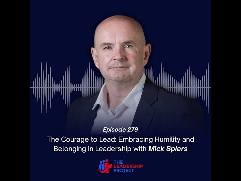 279. The Courage to Lead: Embracing Humility and Belonging in Leadership with Mick Spiers