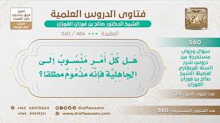 [484 -560] هل كل أمر منسوب إلى الجاهلية مذموم مطلقاً؟ - الشيخ صالح الفوزان image