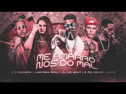 CL NO BEAT, LARYSSA REAL, É O CLEISON, DINIZ E ÓO KENDY - ME AMARRO NOS DO MAL
