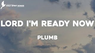 Lord I&#39;m Ready Now - Plumb (Lyrics)