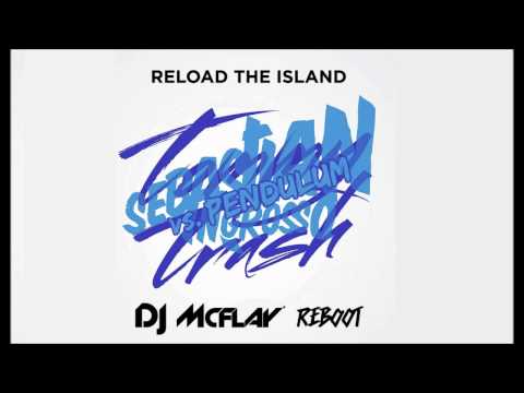 Sebastian Ingrosso & Tommy Trash Vs. Pendulum - Reload The Island (DJ Mcflay® Reboot)