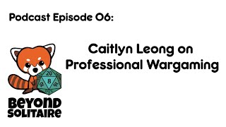 Beyond Solitaire Podcast 06: Caitlyn Leong on Professional Wargaming