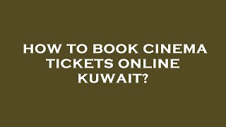 How to book cinema tickets online kuwait?