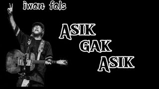 Download lagu IWAN FALS - ASIK GAK ASIK | Lirik Lagu mp3