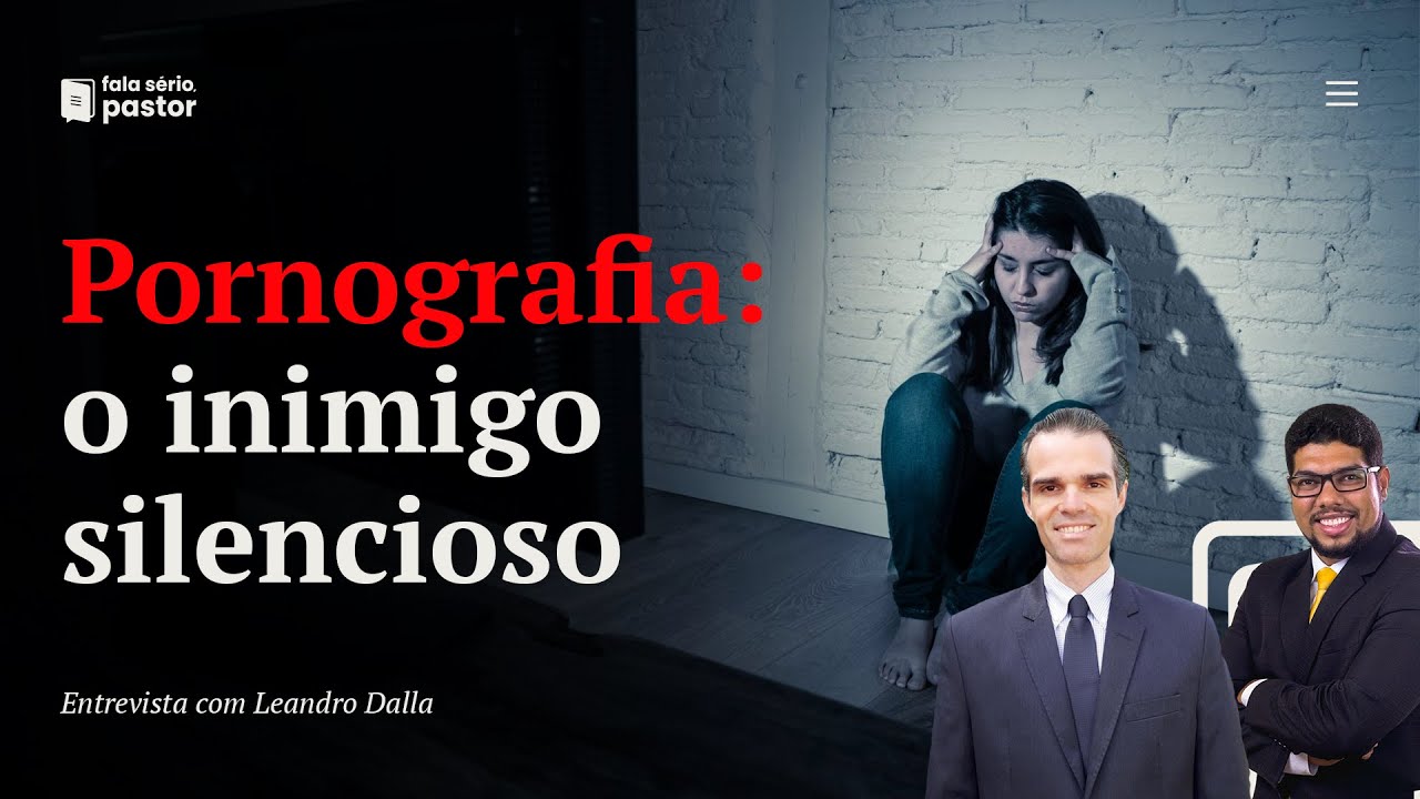 Fala sério, pastor: Pornografia - o inimigo silencioso. Até mulheres e crianças estão se viciando