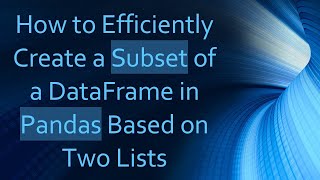 Download the video "How to Efficiently Create a Subset of a DataFrame in Pandas Based on Two Lists"