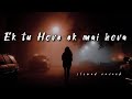 Ek Tu Hove Ek Mai Hova Slowed And Reverb Yaarian Asi Gabur Punjabi New Song Yaarian Slowedreverb