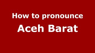 How to pronounce Aceh Barat